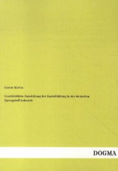 Geschichtliche Entwicklung der Kartellbildung in der deutschen Sprengstoff-Industrie - Martin, Gustav