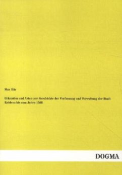 Urkunden und Akten zur Geschichte der Verfassung und Verwaltung der Stadt Koblenz bis zum Jahre 1500