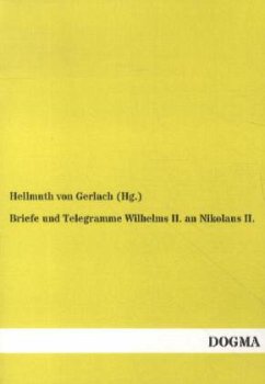 Briefe und Telegramme Wilhelms II. an Nikolaus II. - Wilhelm II., Deutscher Kaiser;Nikolaus II., Zar von Rußland