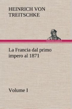 La Francia dal primo impero al 1871 Volume I - Treitschke, Heinrich von