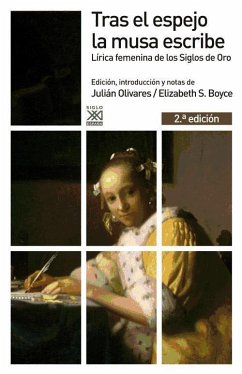 Tras el espejo la musa escribe : lírica femenina de los Siglos de Oro - Olivares, Julián; Boyce, Elizabeth S.