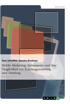 Mobile Marketing: Instrumente und ihre Tauglichkeit zur Kundengewinnung und -bindung - Kirchner, Sascha;Scheffel, Tom