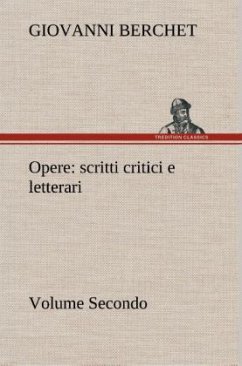 Opere, Volume Secondo : scritti critici e letterari - Berchet, Giovanni