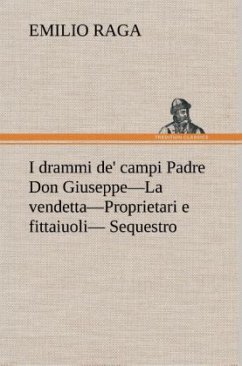 I drammi de' campi Padre Don Giuseppe¿La vendetta¿Proprietari e fittaiuoli¿ Sequestro. - Raga, Emilio