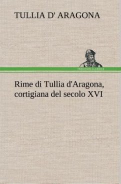 Rime di Tullia d'Aragona, cortigiana del secolo XVI - Aragona, Tullia d'