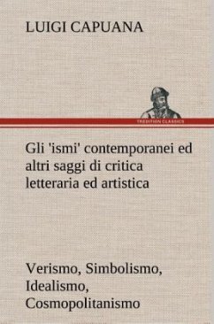 Gli 'ismi' contemporanei (Verismo, Simbolismo, Idealismo, Cosmopolitanismo) ed altri saggi di critica letteraria ed artistica - Capuana, Luigi