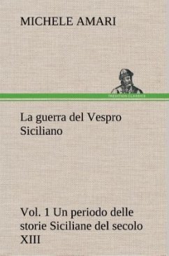 La guerra del Vespro Siciliano vol. 1 Un periodo delle storie Siciliane del secolo XIII - Amari, Michele