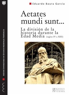 Aetates mundi sunt (siglos IV a XIII) : la división de la historia durante la Edad Media - Baura García, Eduardo