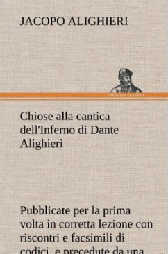 Chiose alla cantica dell'Inferno di Dante Alighieri pubblicate per la prima volta in corretta lezione con riscontri e fac-simili di codici, e precedute da una indagine critica - Alighieri, Jacopo
