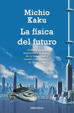 La física del futuro : cómo la ciencia determinará el destino de la humanidad y nuestra vida-- - Kaku, Michio