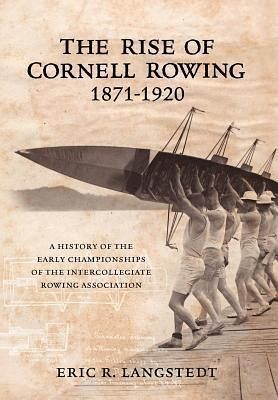 The Rise of Cornell Rowing 1871-1920 The Rise of Cornell Rowing 1871-1920