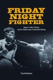 Friday Night Fighter: Gaspar Indio Ortega and the Golden Age of Television Boxing