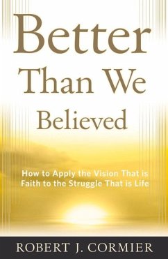 Better Than We Believed: How to Apply the Vision That Is Faith to the Struggle That Is Life - Cormier, Robert J.