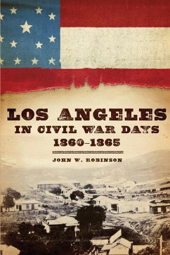 Los Angeles in Civil War Days, 1860-1865 - Robinson, John W.