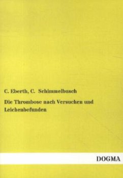 Die Thrombose nach Versuchen und Leichenbefunden - Schimmelbusch, C.;Eberth, C.