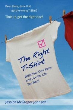 The Right T-Shirt - Write Your Own Rules and Live the Life You Want - McGregor Johnson, Jessica
