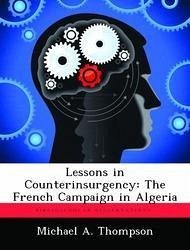 Lessons in Counterinsurgency: The French Campaign in Algeria - Thompson, Michael A.