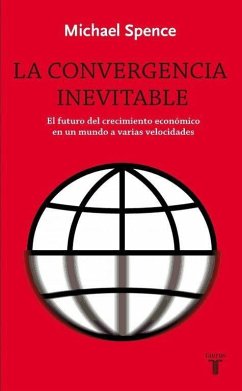 La convergencia inevitable : el futuro del crecimiento económico en un mundo a varias velocidades - Spence, Michael