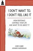 I Don't Want To, I Don't Feel Like It: How Resistance Controls Your Life and What to Do about It