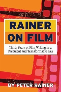 Rainer on Film: Thirty Years of Film Writing in a Turbulent and Transformative Era - Rainer, Peter