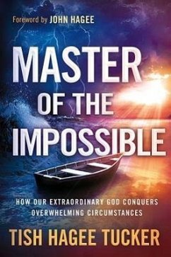 Master of the Impossible: How Our Extraordinary God Conquers Overwhelming Circumstances - Hagee Tucker, Tish