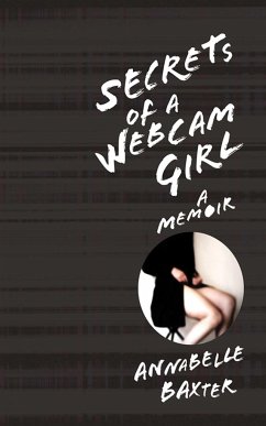 Secrets of a Webcam Girl: A Memoir - Baxter, Annabelle T.