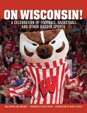 On Wisconsin!: A Celebration of Football, Basketball, and Other Badger Sports