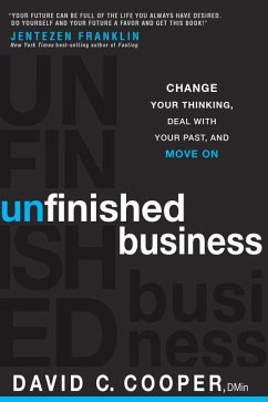 Unfinished Business: Change Your Thinking, Deal with Your Past, and Move on - Cooper, David C.