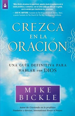 Crezca En La Oración: Una Guía Definitiva Para Hablar Con Dios / Growing in Pra Yer: A Real-Life Guide to Talking with God - Bickle, Mike