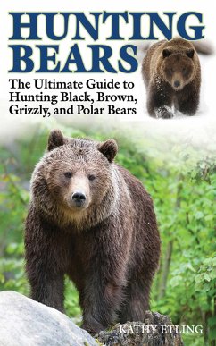 Hunting Bears: The Ultimate Guide to Hunting Black, Brown, Grizzly, and Polar Bears - Etling, Kathy