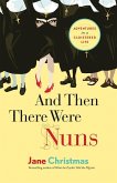 And Then There Were Nuns: Adventures in a Cloistered Life