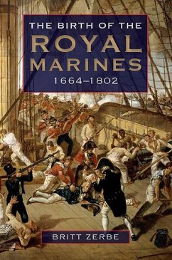 The Birth of the Royal Marines, 1664-1802 - Britt Wyatt Zerbe, Britt Wyatt