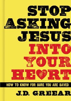 Stop Asking Jesus Into Your Heart - Greear, J D