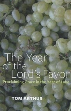The Year of the Lord's Favor: Proclaiming Grace in the Year of Luke - Arthur, Tom