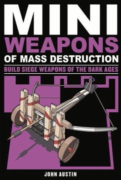 Mini Weapons of Mass Destruction 3: Build Siege Weapons of the Dark Ages Volume 4 - Austin, John