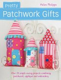Pretty Patchwork Gifts: Over 25 Simple Sewing Projects Combining Patchwork, Applique and Embroidery