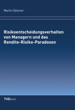 Risikoentscheidungsverhalten von Managern und das Rendite-Risiko-Paradoxon - Martin Detzner