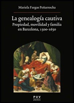La genealogía cautiva : propiedad, movilidad y familia en Barcelona, 1500-1650 - Fargas Peñarrocha, Maria Adela