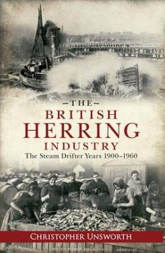 The British Herring Industry: The Steam Drifter Years 1900-1960 - Unsworth, Christopher