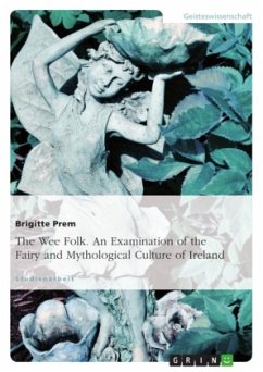 The Wee Folk. An Examination of the Fairy and Mythological Culture of Ireland