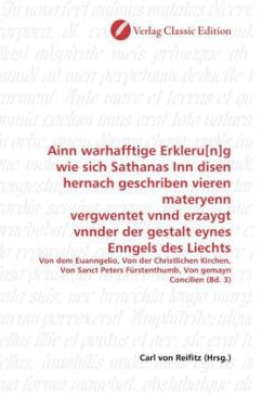 Ainn warhafftige Erkleru[n]g wie sich Sathanas Inn disen hernach geschriben vieren materyenn vergwentet vnnd erzaygt vnnder der gestalt eynes Enngels des Liechts