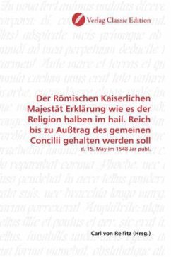 Der Römischen Kaiserlichen Majestät Erklärung wie es der Religion halben im hail. Reich bis zu Außtrag des gemeinen Concilii gehalten werden soll