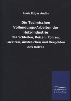 Die Technischen Vollendungs-Arbeiten der Holz-Industrie - Andés, Louis E.