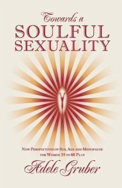 Towards a Soulful Sexuality: New Perspectives of Sex, Age and Menopause for Women 35 to 60 Plus - Gruber, Adele