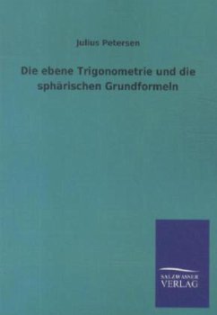 Die ebene Trigonometrie und die sphärischen Grundformeln - Petersen, Julius