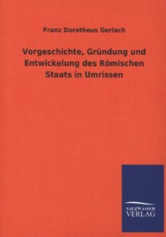 Vorgeschichte, Gründung und Entwickelung des Römischen Staats in Umrissen - Gerlach, Franz D.