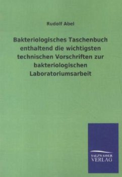 Bakteriologisches Taschenbuch enthaltend die wichtigsten technischen Vorschriften zur bakteriologischen Laboratoriumsarbeit - Abel, Rudolf