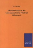 Urkundenbuch zu der Lebensgeschichte Friedrich Wilhelms I.