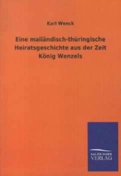 Eine mailändisch-thüringische Heiratsgeschichte aus der Zeit König Wenzels - Wenck, Karl