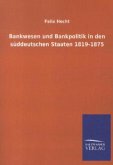Bankwesen und Bankpolitik in den süddeutschen Staaten 1819-1875